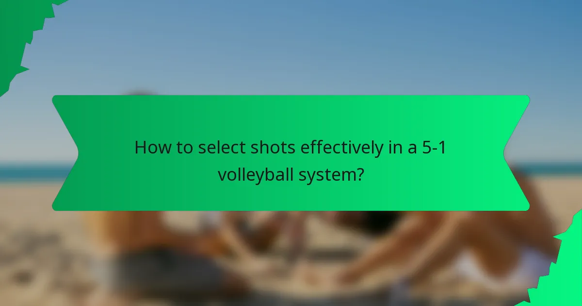 How to select shots effectively in a 5-1 volleyball system?