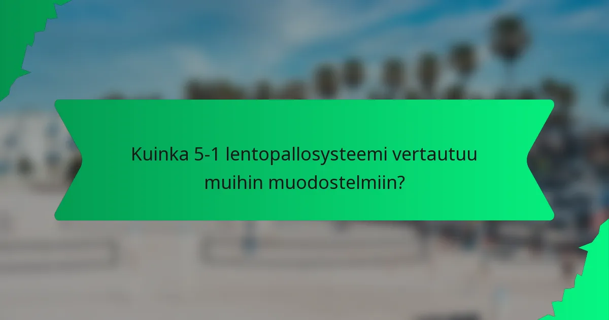 Kuinka 5-1 lentopallosysteemi vertautuu muihin muodostelmiin?