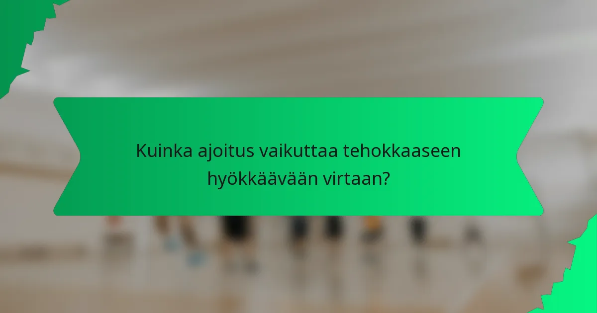 Kuinka ajoitus vaikuttaa tehokkaaseen hyökkäävään virtaan?