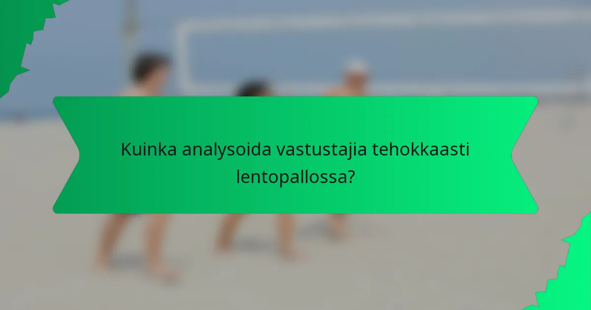 Kuinka analysoida vastustajia tehokkaasti lentopallossa?