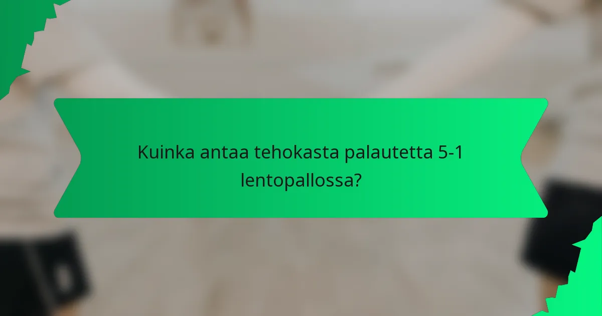 Kuinka antaa tehokasta palautetta 5-1 lentopallossa?