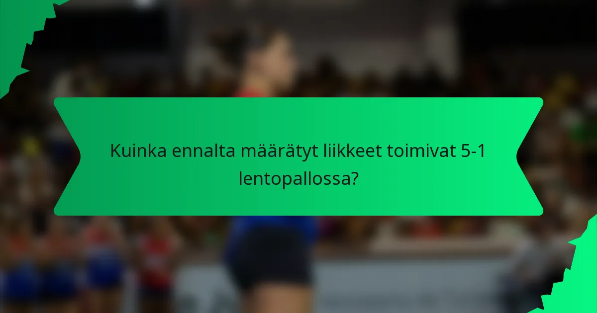 Kuinka ennalta määrätyt liikkeet toimivat 5-1 lentopallossa?