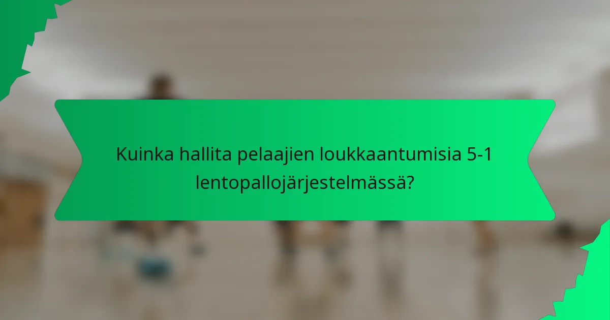 Kuinka hallita pelaajien loukkaantumisia 5-1 lentopallojärjestelmässä?