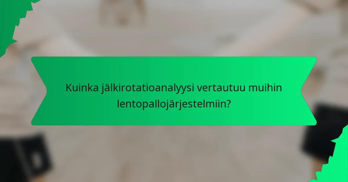 Kuinka jälkirotatioanalyysi vertautuu muihin lentopallojärjestelmiin?