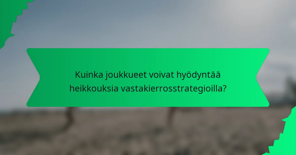 Kuinka joukkueet voivat hyödyntää heikkouksia vastakierrosstrategioilla?