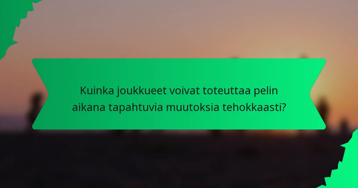 Kuinka joukkueet voivat toteuttaa pelin aikana tapahtuvia muutoksia tehokkaasti?
