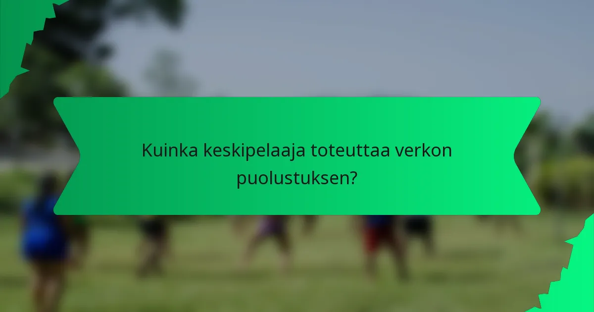 Kuinka keskipelaaja toteuttaa verkon puolustuksen?