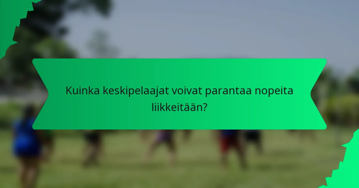 Kuinka keskipelaajat voivat parantaa nopeita liikkeitään?