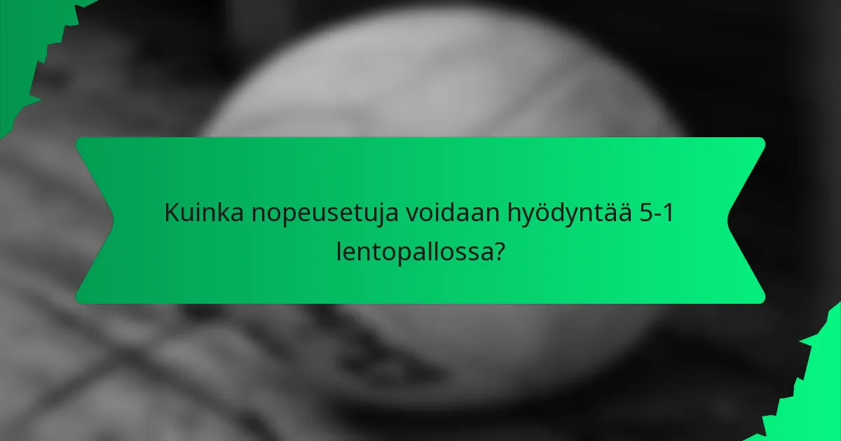 Kuinka nopeusetuja voidaan hyödyntää 5-1 lentopallossa?
