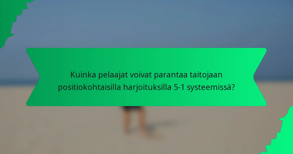Kuinka pelaajat voivat parantaa taitojaan positiokohtaisilla harjoituksilla 5-1 systeemissä?