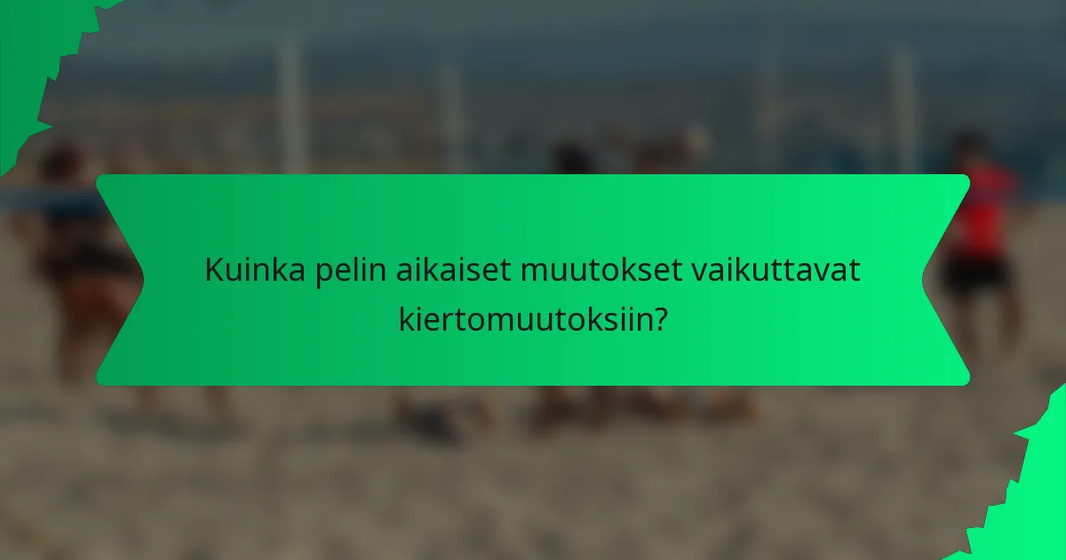 Kuinka pelin aikaiset muutokset vaikuttavat kiertomuutoksiin?