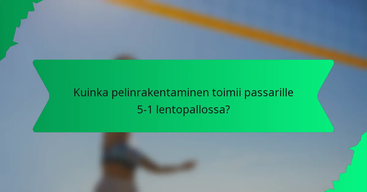 Kuinka pelinrakentaminen toimii passarille 5-1 lentopallossa?