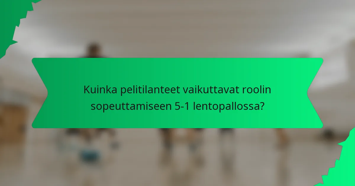 Kuinka pelitilanteet vaikuttavat roolin sopeuttamiseen 5-1 lentopallossa?