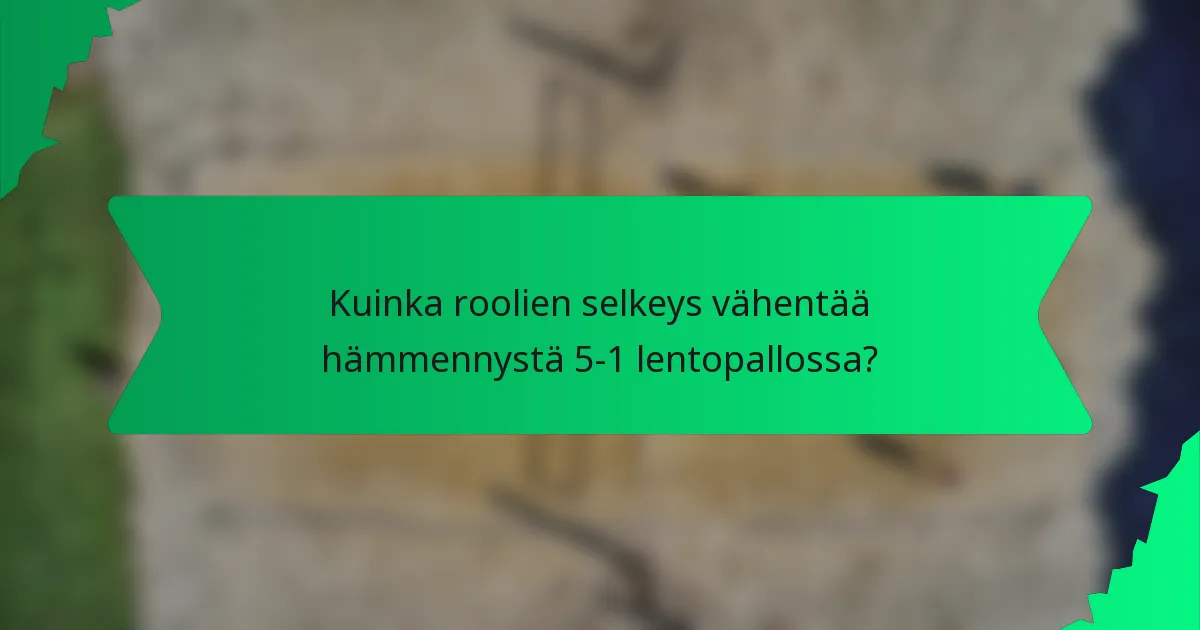 Kuinka roolien selkeys vähentää hämmennystä 5-1 lentopallossa?