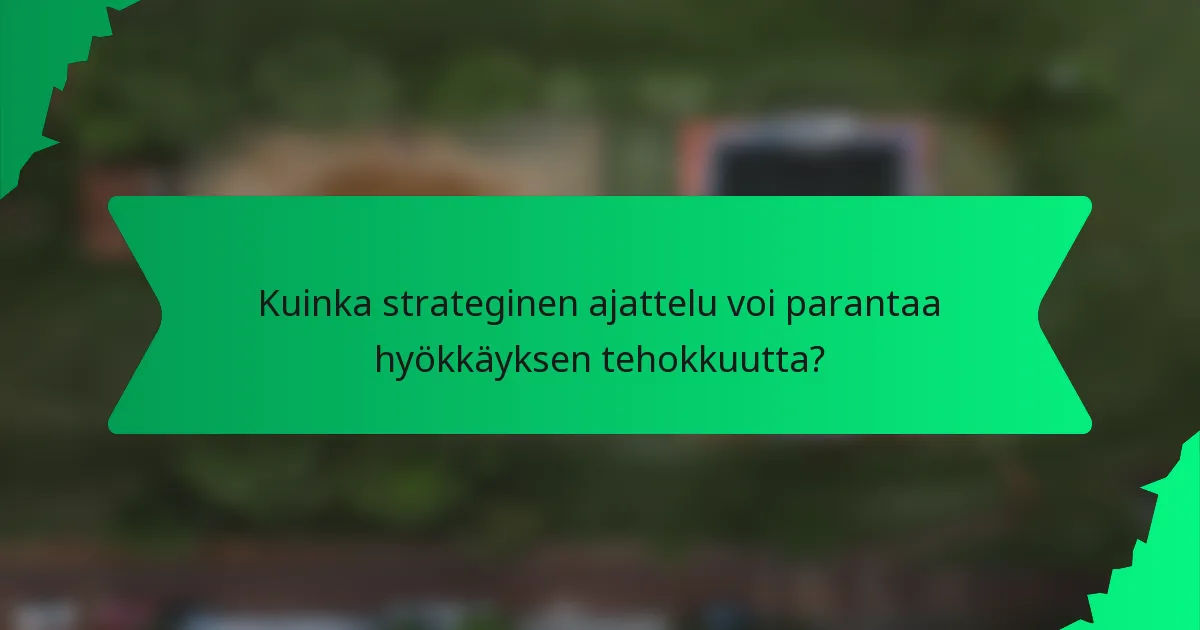 Kuinka strateginen ajattelu voi parantaa hyökkäyksen tehokkuutta?