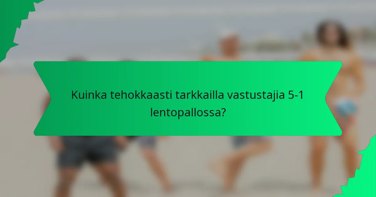 Kuinka tehokkaasti tarkkailla vastustajia 5-1 lentopallossa?
