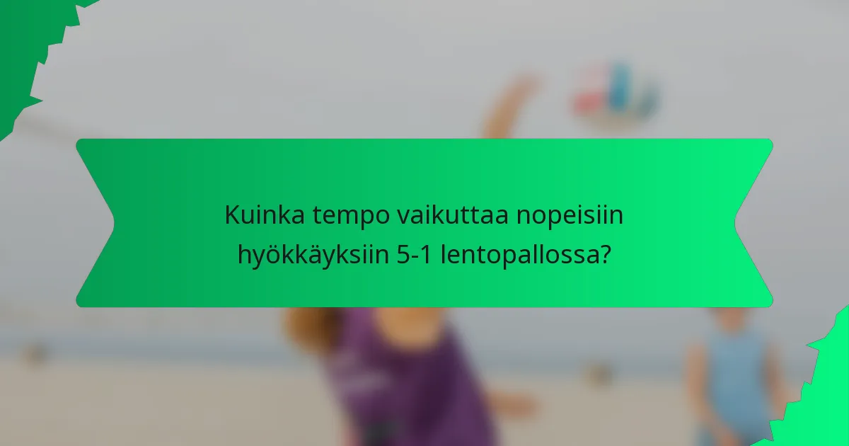 Kuinka tempo vaikuttaa nopeisiin hyökkäyksiin 5-1 lentopallossa?