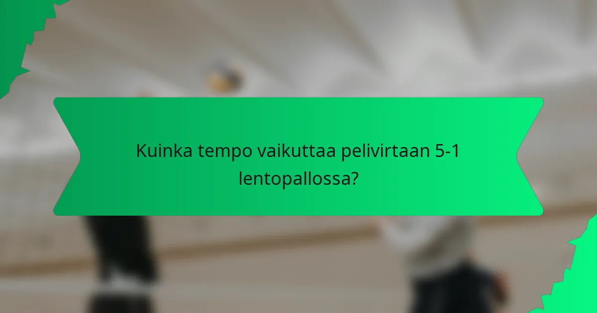 Kuinka tempo vaikuttaa pelivirtaan 5-1 lentopallossa?