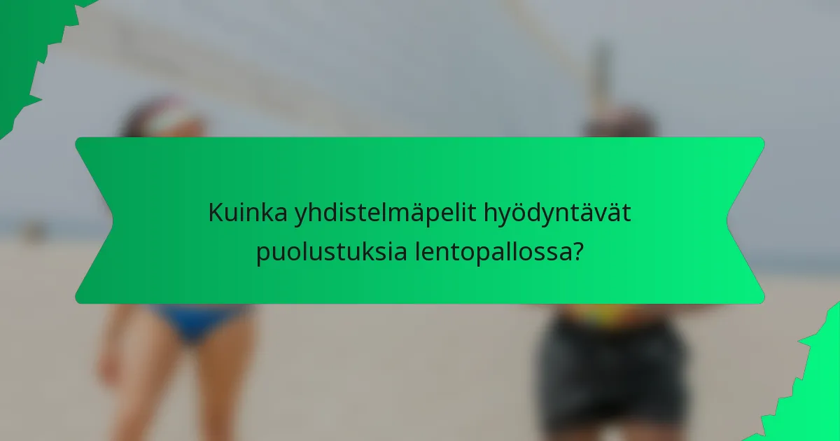 Kuinka yhdistelmäpelit hyödyntävät puolustuksia lentopallossa?