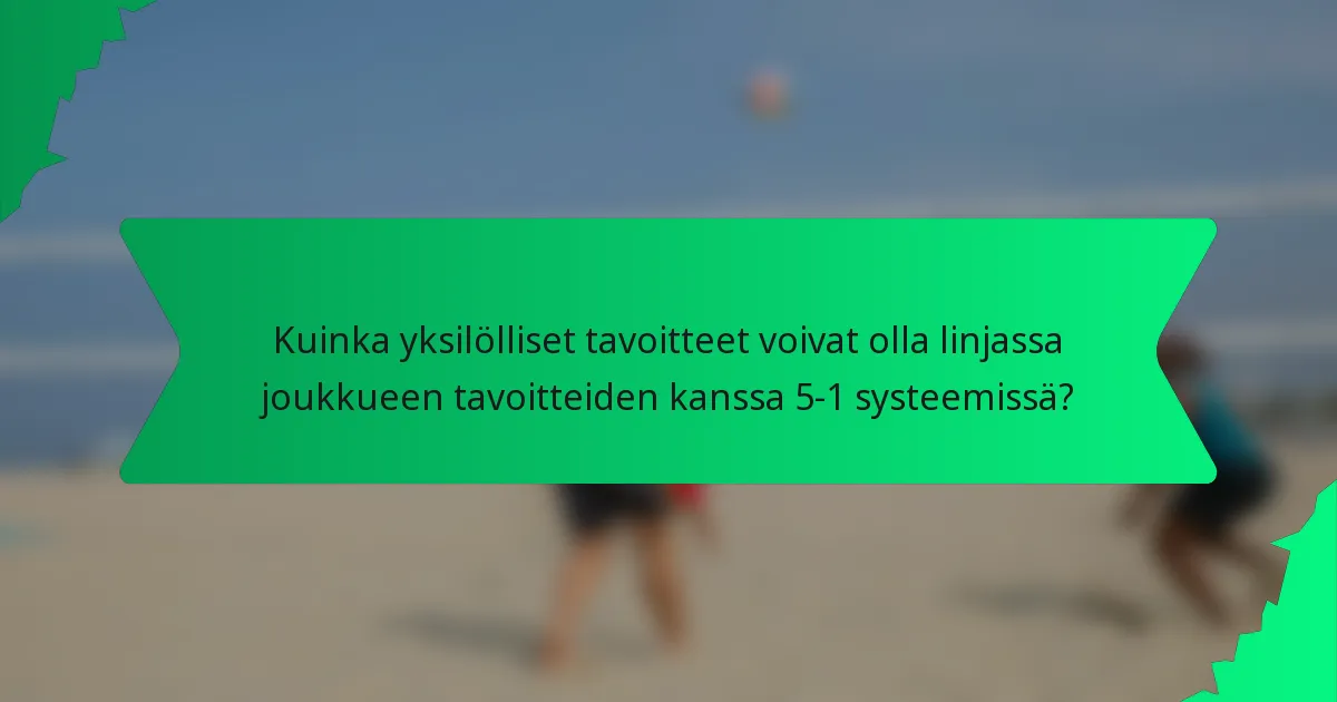 Kuinka yksilölliset tavoitteet voivat olla linjassa joukkueen tavoitteiden kanssa 5-1 systeemissä?