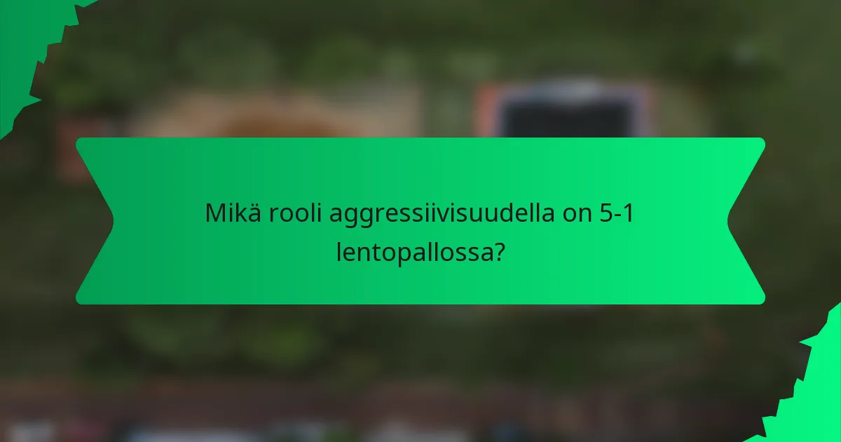Mikä rooli aggressiivisuudella on 5-1 lentopallossa?