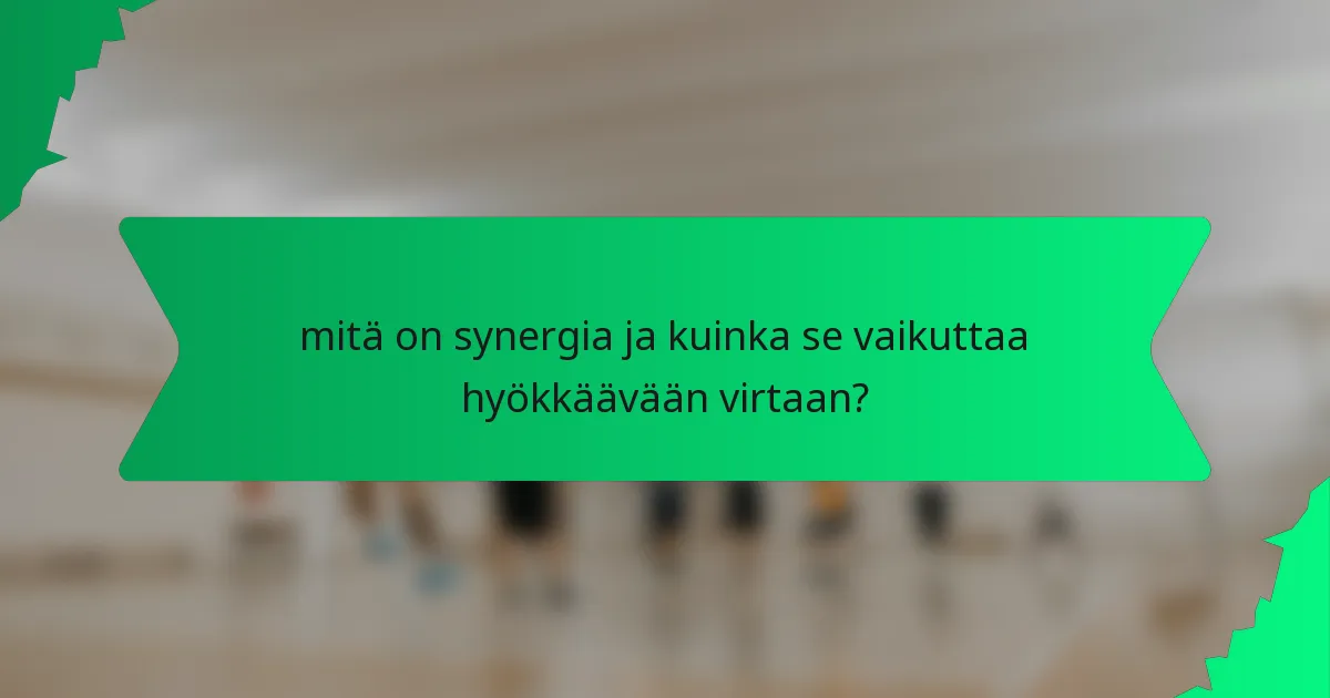 mitä on synergia ja kuinka se vaikuttaa hyökkäävään virtaan?