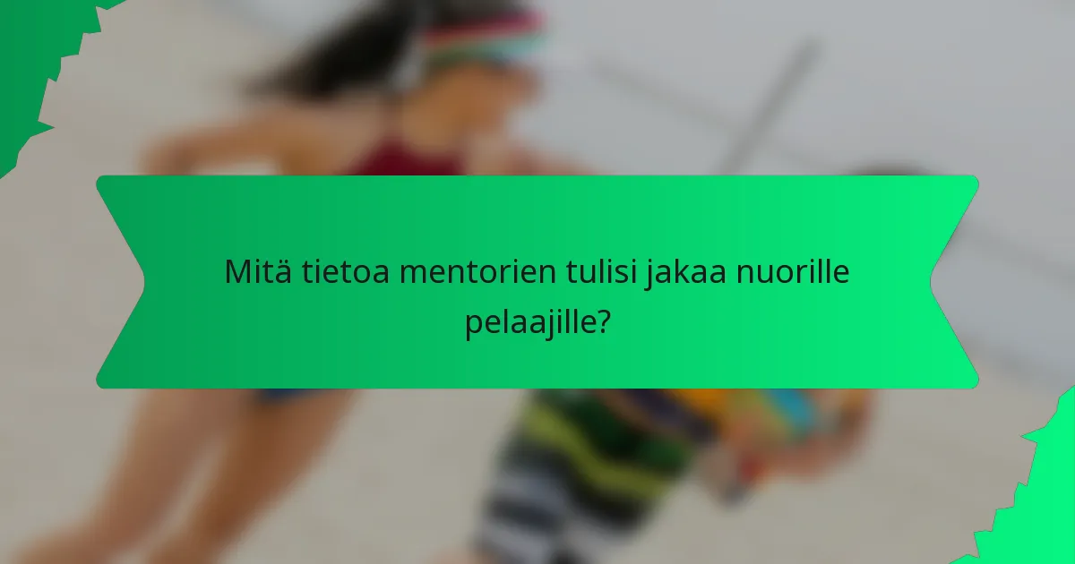 Mitä tietoa mentorien tulisi jakaa nuorille pelaajille?