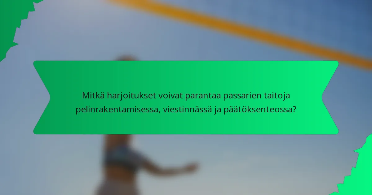 Mitkä harjoitukset voivat parantaa passarien taitoja pelinrakentamisessa, viestinnässä ja päätöksenteossa?