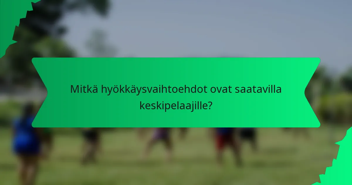 Mitkä hyökkäysvaihtoehdot ovat saatavilla keskipelaajille?