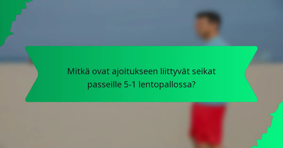 Mitkä ovat ajoitukseen liittyvät seikat passeille 5-1 lentopallossa?