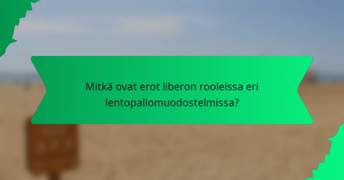 Mitkä ovat erot liberon rooleissa eri lentopallomuodostelmissa?