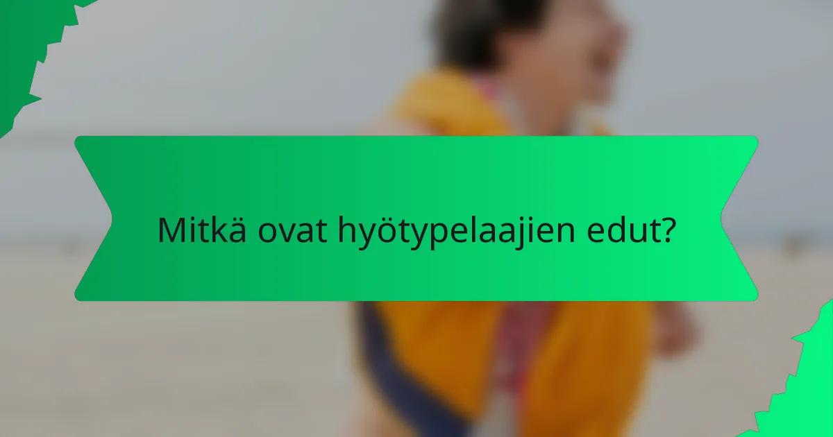 Mitkä ovat hyötypelaajien edut?