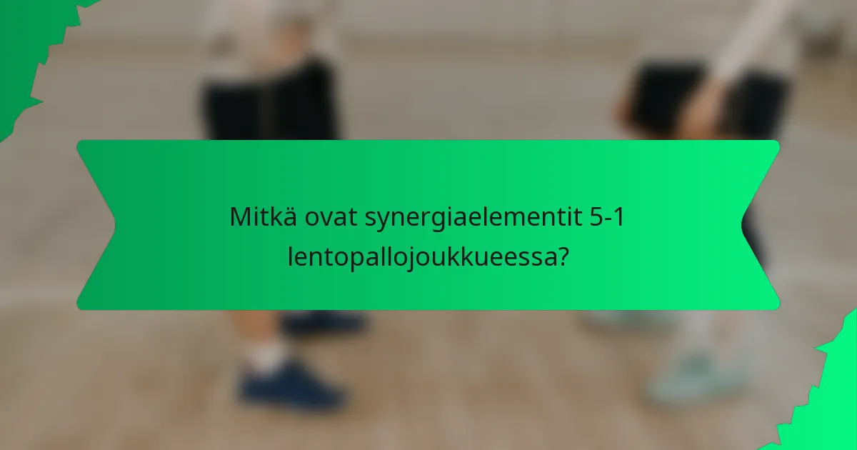 Mitkä ovat synergiaelementit 5-1 lentopallojoukkueessa?