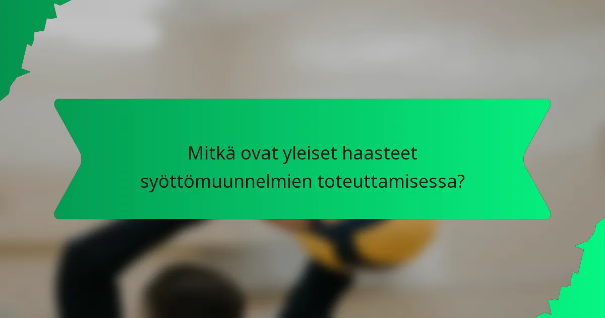 Mitkä ovat yleiset haasteet syöttömuunnelmien toteuttamisessa?