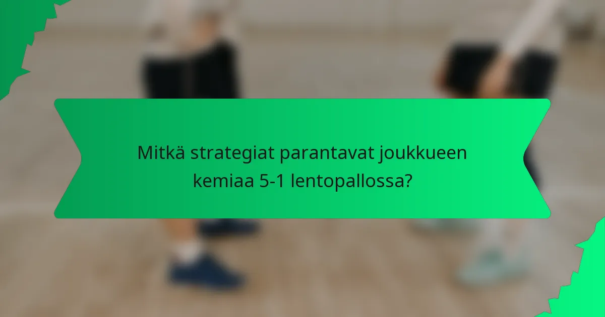 Mitkä strategiat parantavat joukkueen kemiaa 5-1 lentopallossa?