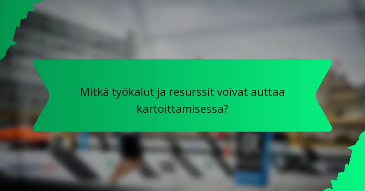 Mitkä työkalut ja resurssit voivat auttaa kartoittamisessa?