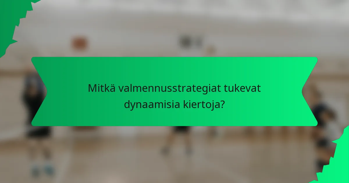 Mitkä valmennusstrategiat tukevat dynaamisia kiertoja?