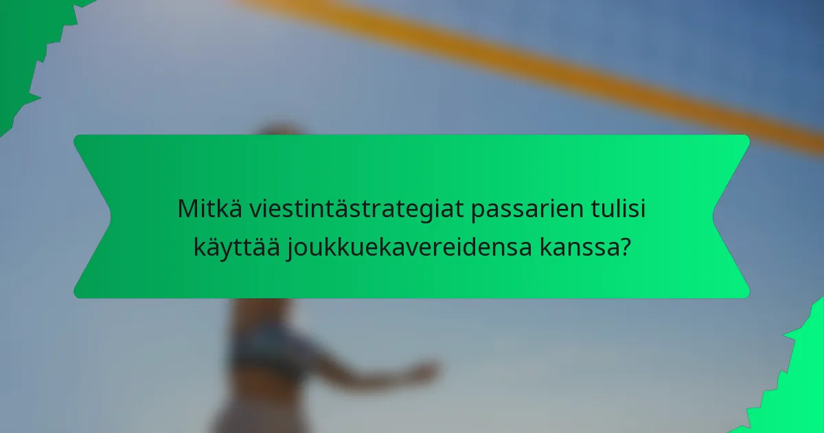 Mitkä viestintästrategiat passarien tulisi käyttää joukkuekavereidensa kanssa?